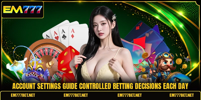 Account settings guide controlled betting decisions each day Account settings guide controlled betting decisions each day