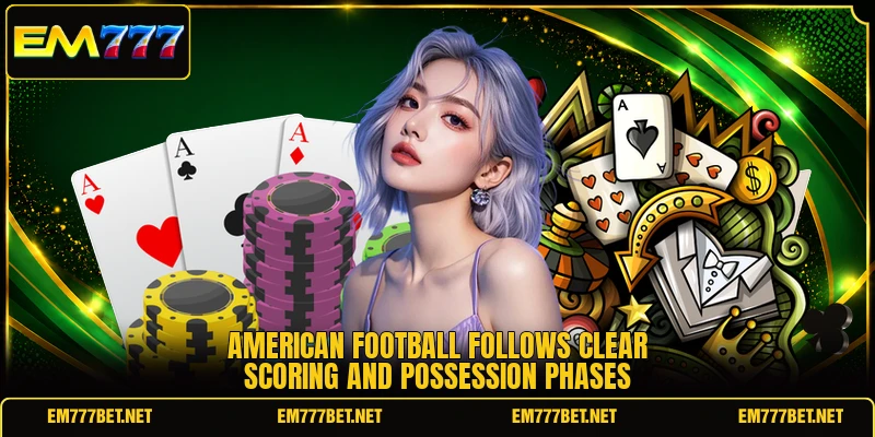 American Football follows clear scoring and possession phases