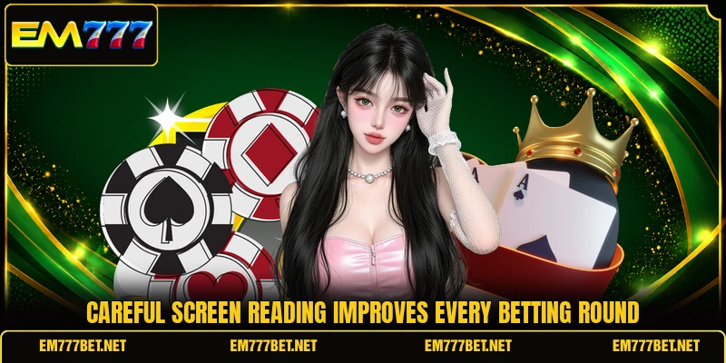 Careful screen reading improves every betting round