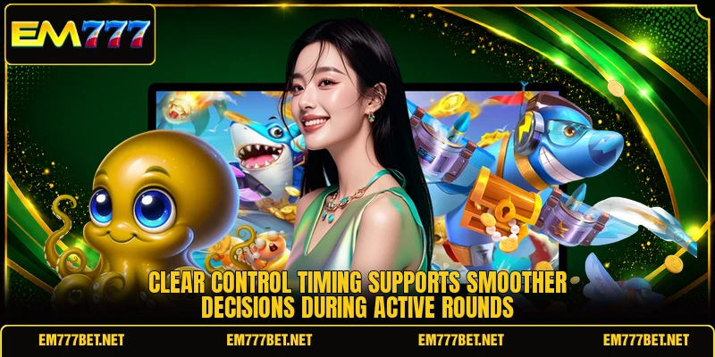 Clear control timing supports smoother decisions during active rounds