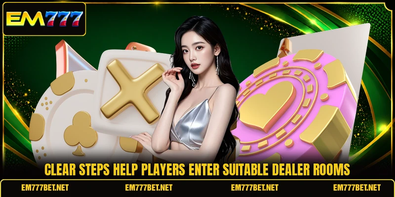 Clear steps help players enter suitable dealer rooms