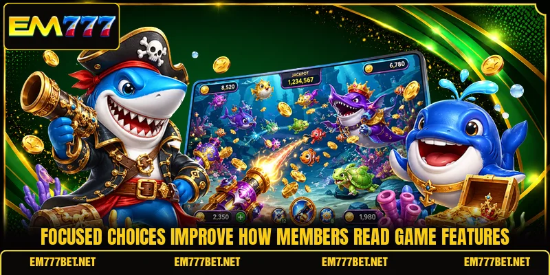 Focused choices improve how members read game features