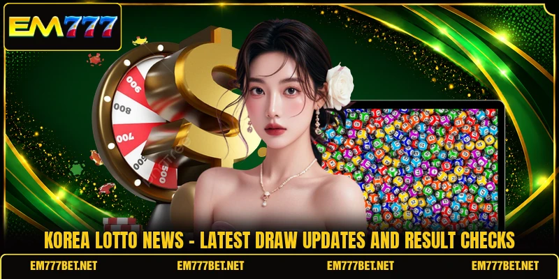 Korea Lotto News - Latest Draw Updates And Result Checks