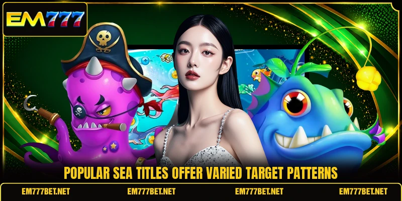 Popular sea titles offer varied target patterns