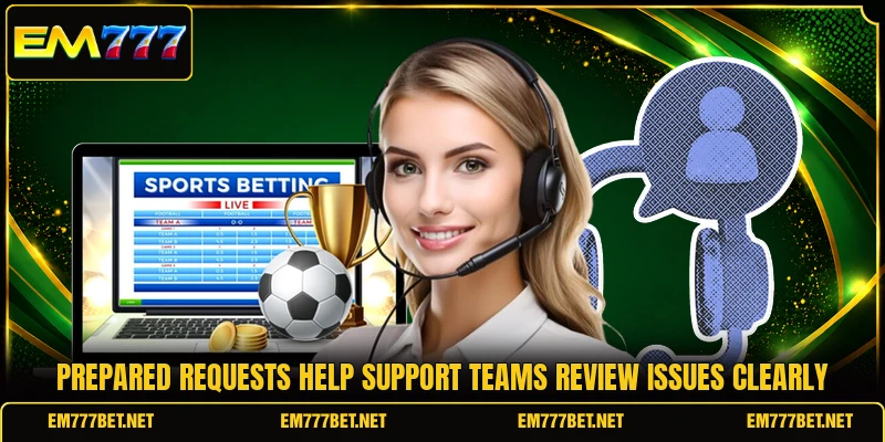 Prepared requests help support teams review issues clearly Prepared requests help support teams review issues clearly