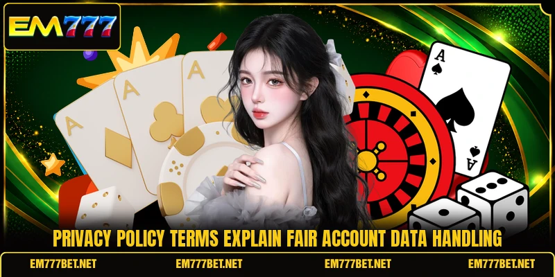 Privacy policy terms explain fair account data handling