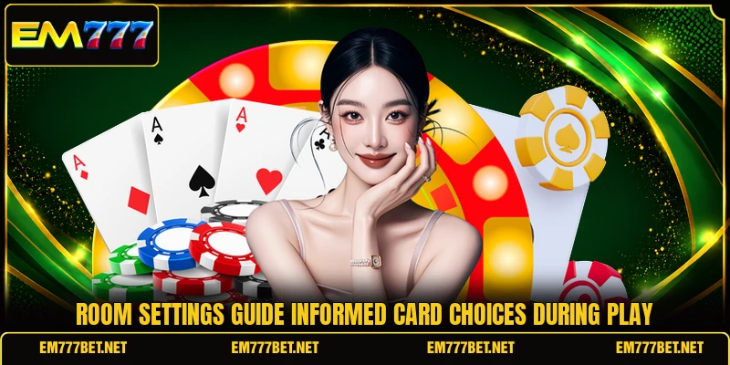 Room settings guide informed card choices during play