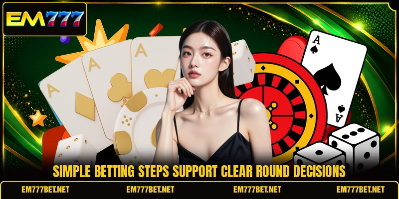 Simple betting steps support clear round decisions